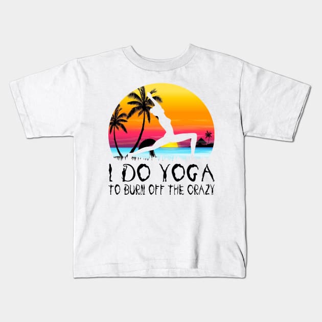 I Do Yoga To Burn Off The Crazy Kids T-Shirt by Charaf Eddine